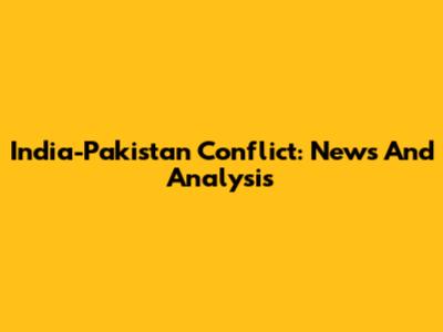 India-Pakistan Conflict: News And Analysis