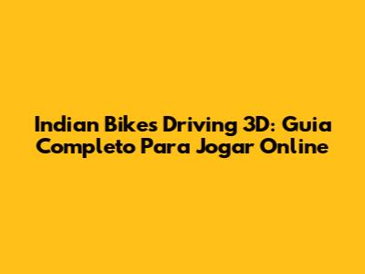 Indian Bikes Driving 3D: Guia Completo Para Jogar Online
