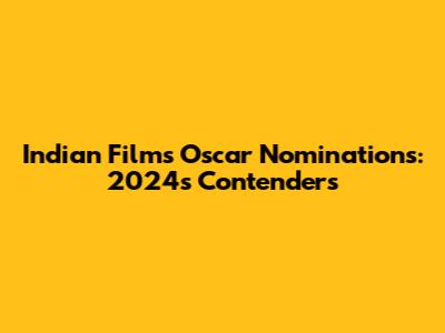 Indian Films' Oscar Nominations: 2024's Contenders