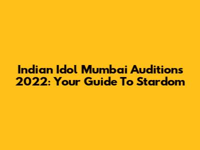Indian Idol Mumbai Auditions 2022: Your Guide To Stardom