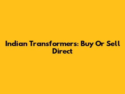 Indian Transformers: Buy Or Sell Direct