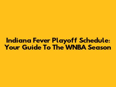 Indiana Fever Playoff Schedule: Your Guide To The WNBA Season