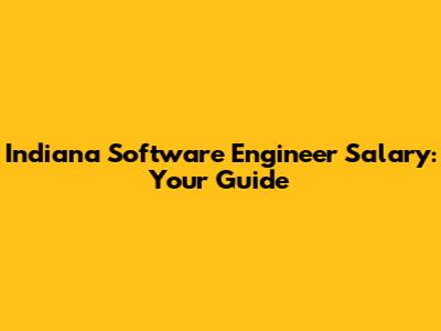 Indiana Software Engineer Salary: Your Guide
