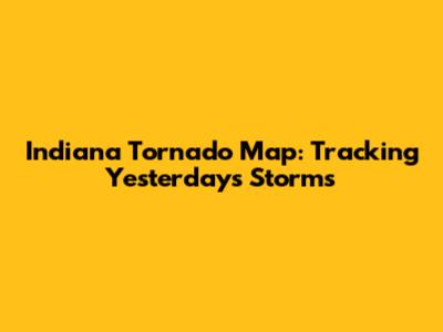 Indiana Tornado Map: Tracking Yesterday's Storms