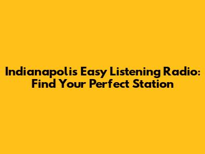 Indianapolis Easy Listening Radio: Find Your Perfect Station