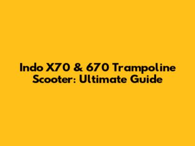Indo X70 & 670 Trampoline Scooter: Ultimate Guide