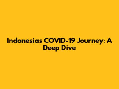 Indonesia's COVID-19 Journey: A Deep Dive