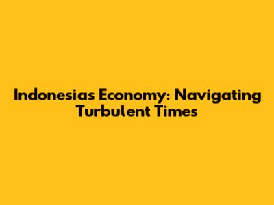 Indonesia's Economy: Navigating Turbulent Times