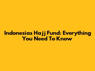Indonesia's Hajj Fund: Everything You Need To Know