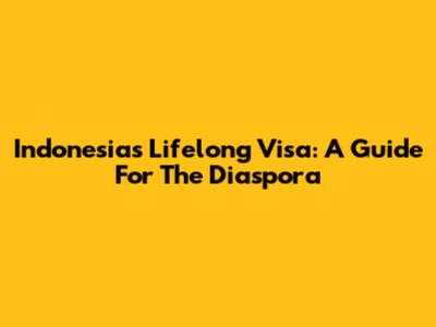 Indonesia's Lifelong Visa: A Guide For The Diaspora