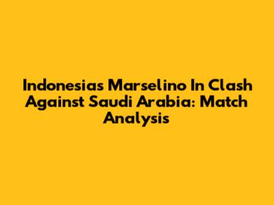 Indonesia's Marselino In Clash Against Saudi Arabia: Match Analysis