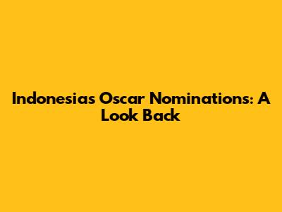 Indonesia's Oscar Nominations: A Look Back