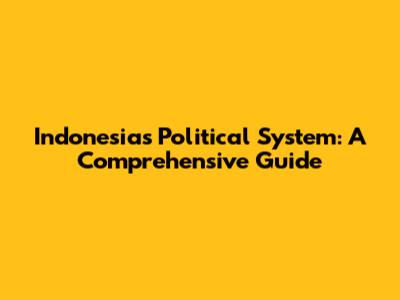 Indonesia's Political System: A Comprehensive Guide