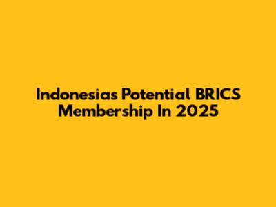 Indonesia's Potential BRICS Membership In 2025