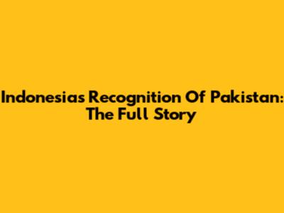 Indonesia's Recognition Of Pakistan: The Full Story