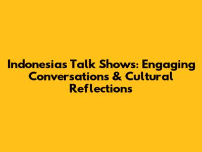 Indonesia's Talk Shows: Engaging Conversations & Cultural Reflections