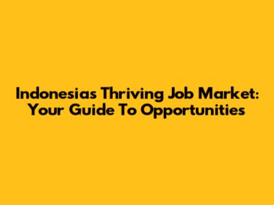 Indonesia's Thriving Job Market: Your Guide To Opportunities
