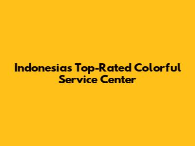 Indonesia's Top-Rated Colorful Service Center