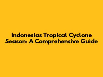 Indonesia's Tropical Cyclone Season: A Comprehensive Guide