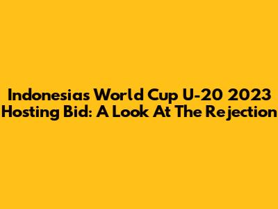 Indonesia's World Cup U-20 2023 Hosting Bid: A Look At The Rejection
