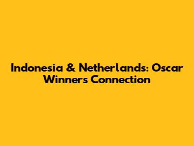Indonesia & Netherlands: Oscar Winners Connection