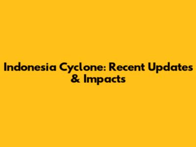 Indonesia Cyclone: Recent Updates & Impacts