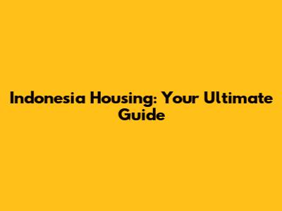 Indonesia Housing: Your Ultimate Guide