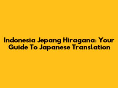 Indonesia Jepang Hiragana: Your Guide To Japanese Translation
