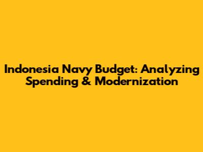 Indonesia Navy Budget: Analyzing Spending & Modernization