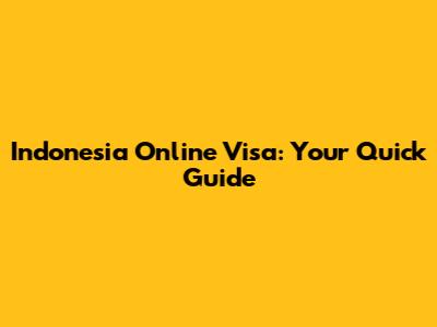 Indonesia Online Visa: Your Quick Guide