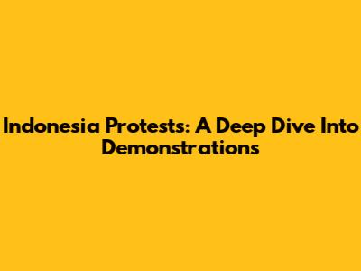 Indonesia Protests: A Deep Dive Into Demonstrations