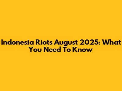 Indonesia Riots August 2025: What You Need To Know
