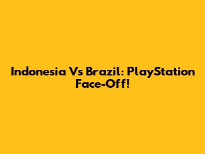 Indonesia Vs Brazil: PlayStation Face-Off!