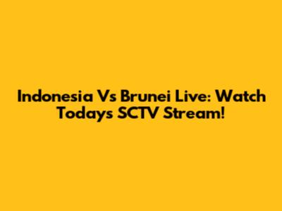 Indonesia Vs Brunei Live: Watch Today's SCTV Stream!
