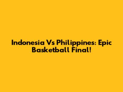Indonesia Vs Philippines: Epic Basketball Final!