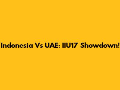 Indonesia Vs UAE: IIU17 Showdown!