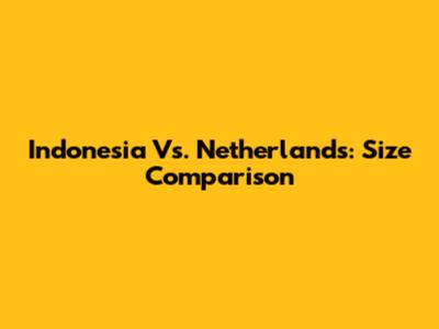 Indonesia Vs. Netherlands: Size Comparison