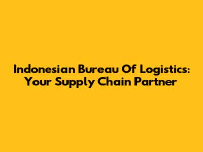 Indonesian Bureau Of Logistics: Your Supply Chain Partner
