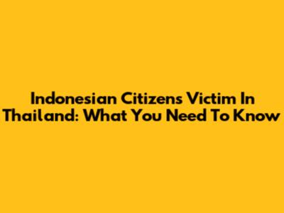 Indonesian Citizens Victim In Thailand: What You Need To Know