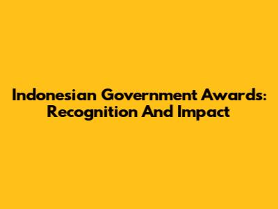 Indonesian Government Awards: Recognition And Impact