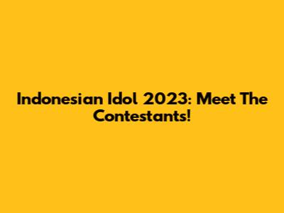 Indonesian Idol 2023: Meet The Contestants!