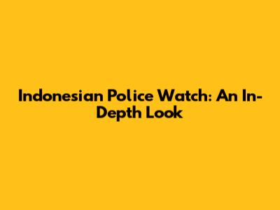 Indonesian Police Watch: An In-Depth Look