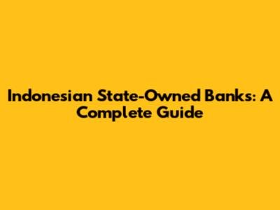 Indonesian State-Owned Banks: A Complete Guide