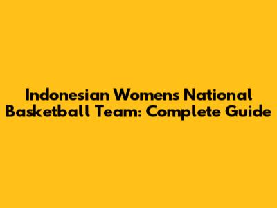 Indonesian Women's National Basketball Team: Complete Guide
