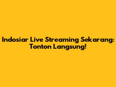 Indosiar Live Streaming Sekarang: Tonton Langsung!