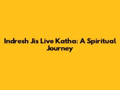 Indresh Ji's Live Katha: A Spiritual Journey