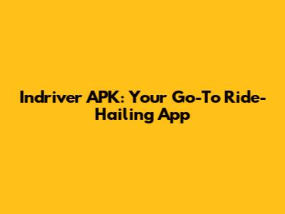 Indriver APK: Your Go-To Ride-Hailing App