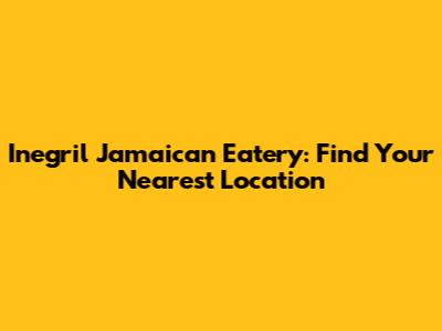 Inegril Jamaican Eatery: Find Your Nearest Location