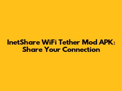InetShare WiFi Tether Mod APK: Share Your Connection