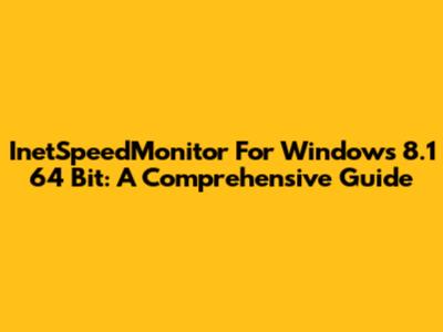 InetSpeedMonitor For Windows 8.1 64 Bit: A Comprehensive Guide